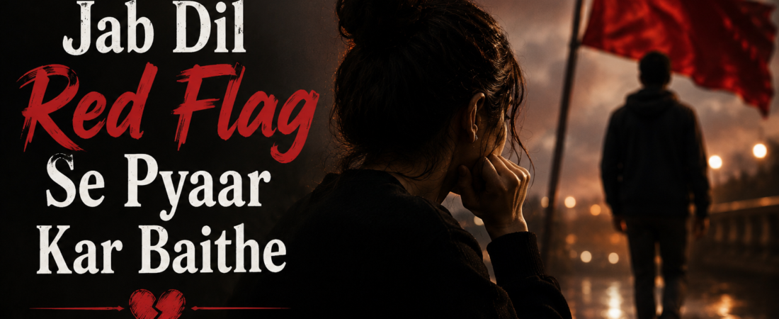 Jab Dil Red Flag Se Pyaar Kar Baithe